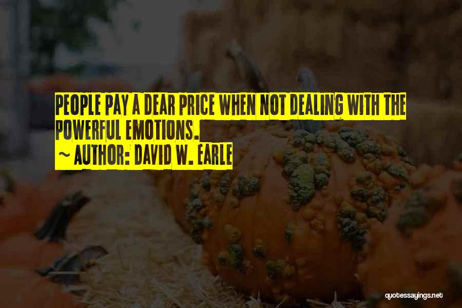 David W. Earle Quotes: People Pay A Dear Price When Not Dealing With The Powerful Emotions.