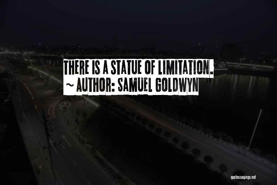 Samuel Goldwyn Quotes: There Is A Statue Of Limitation.