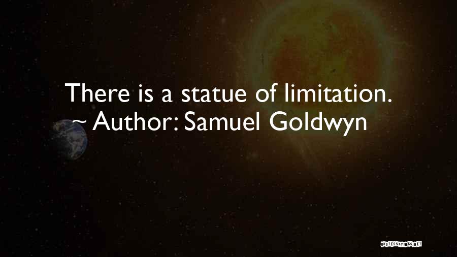 Samuel Goldwyn Quotes: There Is A Statue Of Limitation.