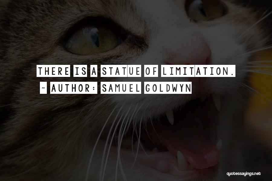 Samuel Goldwyn Quotes: There Is A Statue Of Limitation.