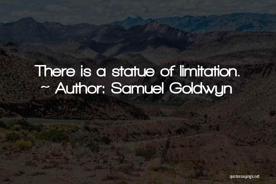 Samuel Goldwyn Quotes: There Is A Statue Of Limitation.