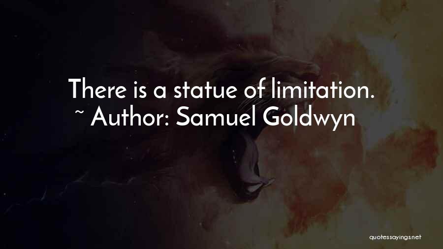 Samuel Goldwyn Quotes: There Is A Statue Of Limitation.