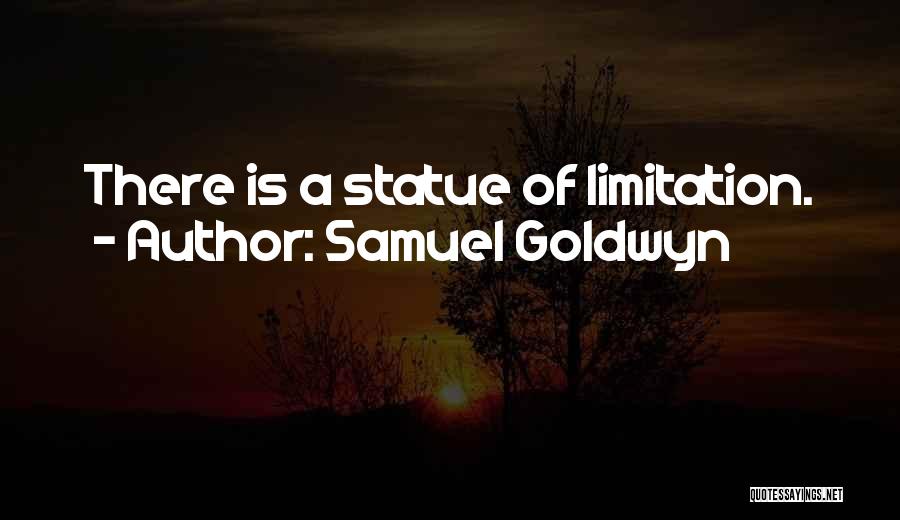 Samuel Goldwyn Quotes: There Is A Statue Of Limitation.