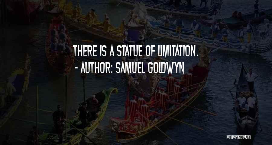 Samuel Goldwyn Quotes: There Is A Statue Of Limitation.