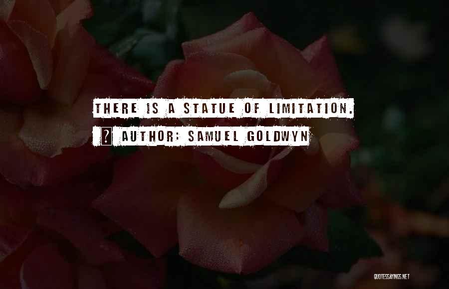 Samuel Goldwyn Quotes: There Is A Statue Of Limitation.