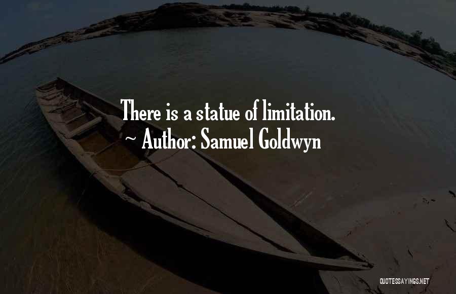 Samuel Goldwyn Quotes: There Is A Statue Of Limitation.