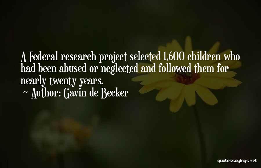 Gavin De Becker Quotes: A Federal Research Project Selected 1,600 Children Who Had Been Abused Or Neglected And Followed Them For Nearly Twenty Years.