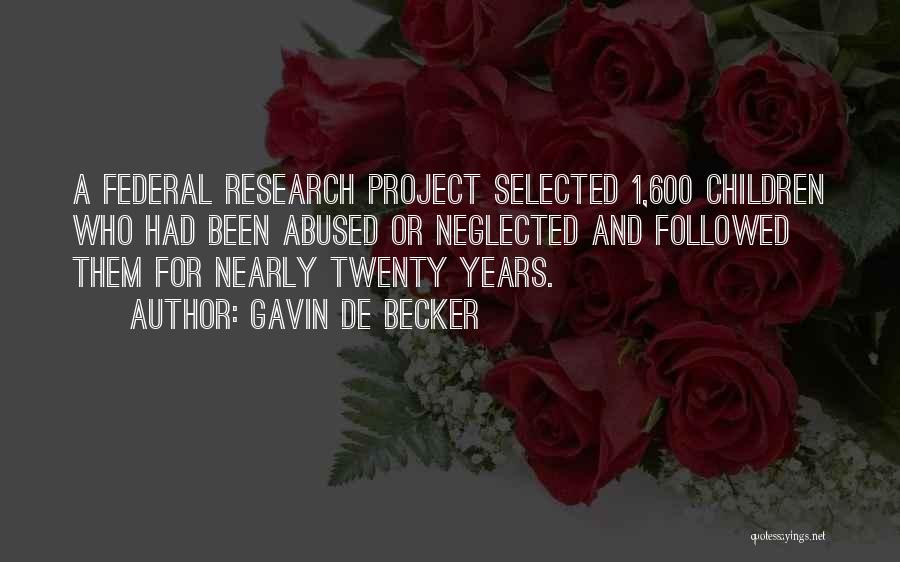 Gavin De Becker Quotes: A Federal Research Project Selected 1,600 Children Who Had Been Abused Or Neglected And Followed Them For Nearly Twenty Years.