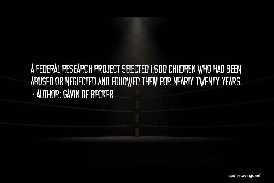 Gavin De Becker Quotes: A Federal Research Project Selected 1,600 Children Who Had Been Abused Or Neglected And Followed Them For Nearly Twenty Years.