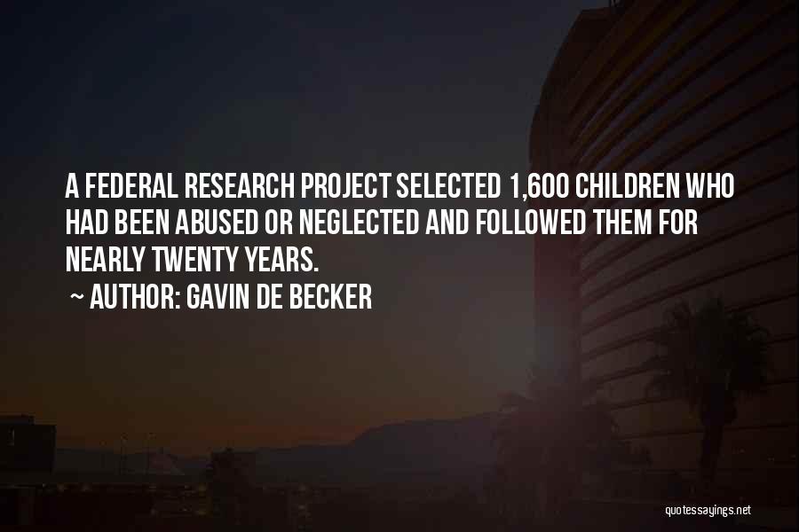 Gavin De Becker Quotes: A Federal Research Project Selected 1,600 Children Who Had Been Abused Or Neglected And Followed Them For Nearly Twenty Years.