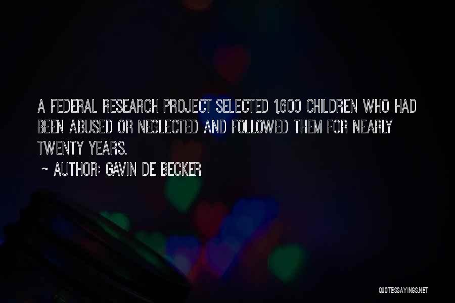 Gavin De Becker Quotes: A Federal Research Project Selected 1,600 Children Who Had Been Abused Or Neglected And Followed Them For Nearly Twenty Years.