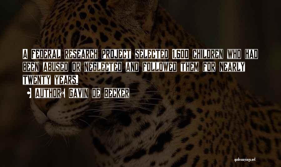 Gavin De Becker Quotes: A Federal Research Project Selected 1,600 Children Who Had Been Abused Or Neglected And Followed Them For Nearly Twenty Years.