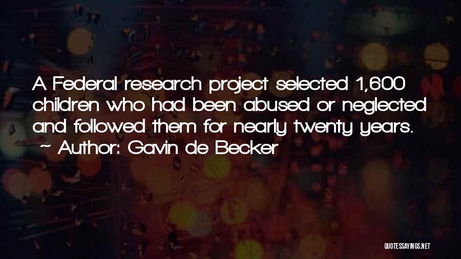 Gavin De Becker Quotes: A Federal Research Project Selected 1,600 Children Who Had Been Abused Or Neglected And Followed Them For Nearly Twenty Years.