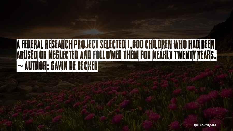 Gavin De Becker Quotes: A Federal Research Project Selected 1,600 Children Who Had Been Abused Or Neglected And Followed Them For Nearly Twenty Years.