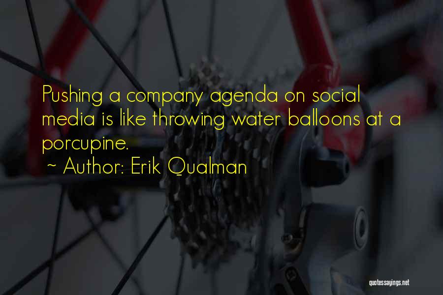 Erik Qualman Quotes: Pushing A Company Agenda On Social Media Is Like Throwing Water Balloons At A Porcupine.
