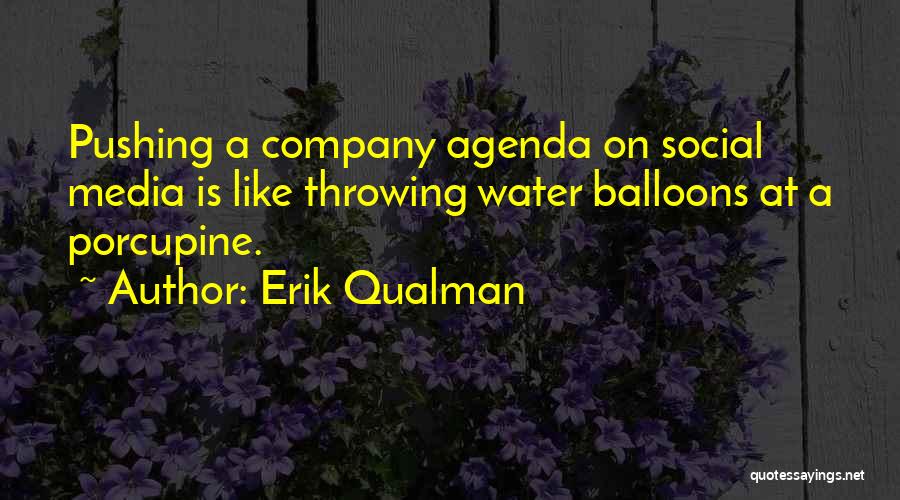 Erik Qualman Quotes: Pushing A Company Agenda On Social Media Is Like Throwing Water Balloons At A Porcupine.