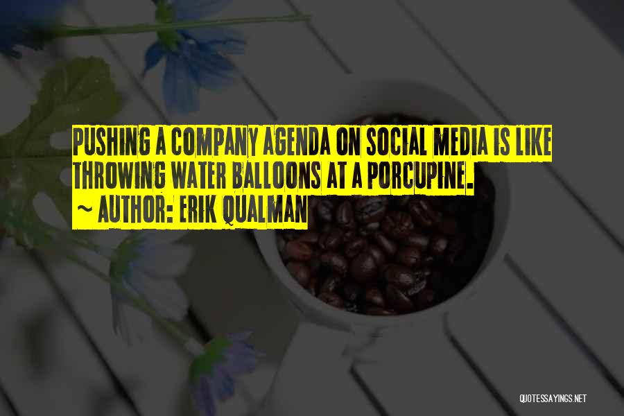Erik Qualman Quotes: Pushing A Company Agenda On Social Media Is Like Throwing Water Balloons At A Porcupine.