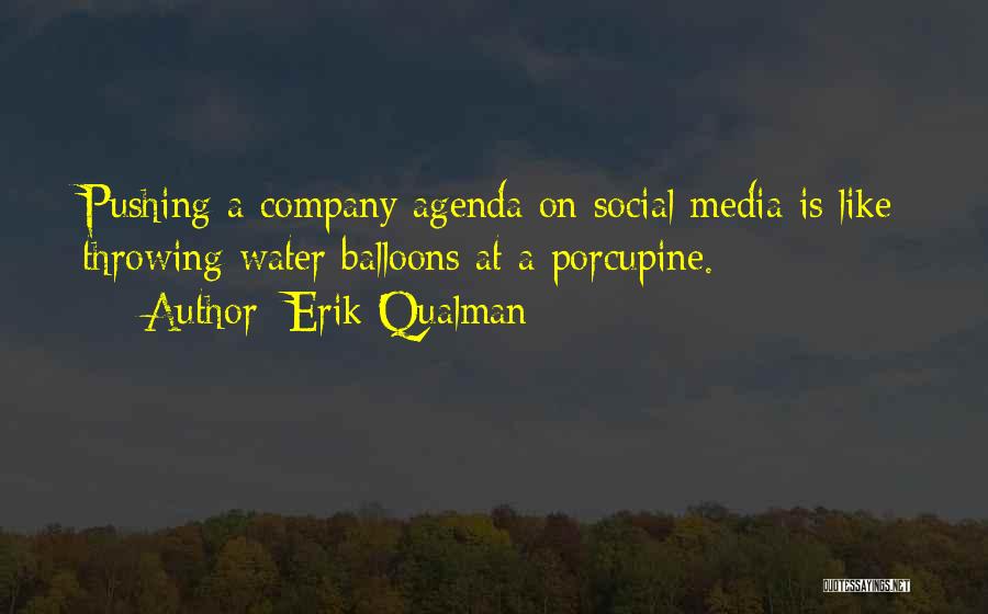 Erik Qualman Quotes: Pushing A Company Agenda On Social Media Is Like Throwing Water Balloons At A Porcupine.