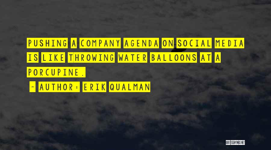 Erik Qualman Quotes: Pushing A Company Agenda On Social Media Is Like Throwing Water Balloons At A Porcupine.