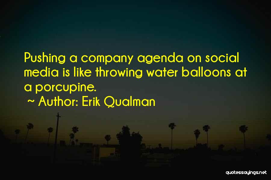Erik Qualman Quotes: Pushing A Company Agenda On Social Media Is Like Throwing Water Balloons At A Porcupine.