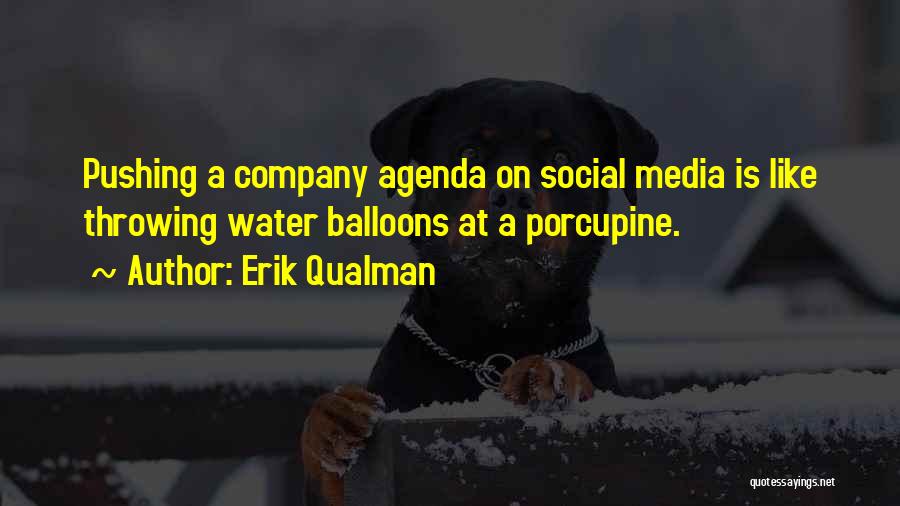 Erik Qualman Quotes: Pushing A Company Agenda On Social Media Is Like Throwing Water Balloons At A Porcupine.
