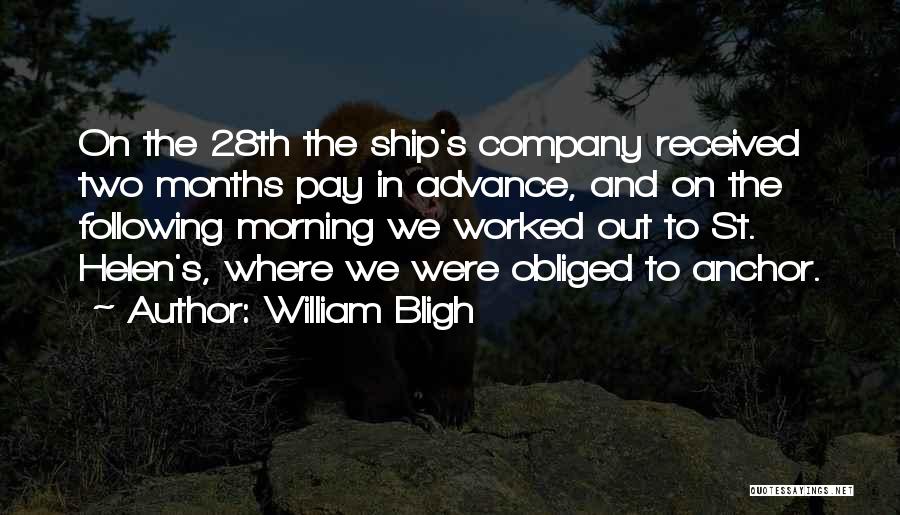 William Bligh Quotes: On The 28th The Ship's Company Received Two Months Pay In Advance, And On The Following Morning We Worked Out