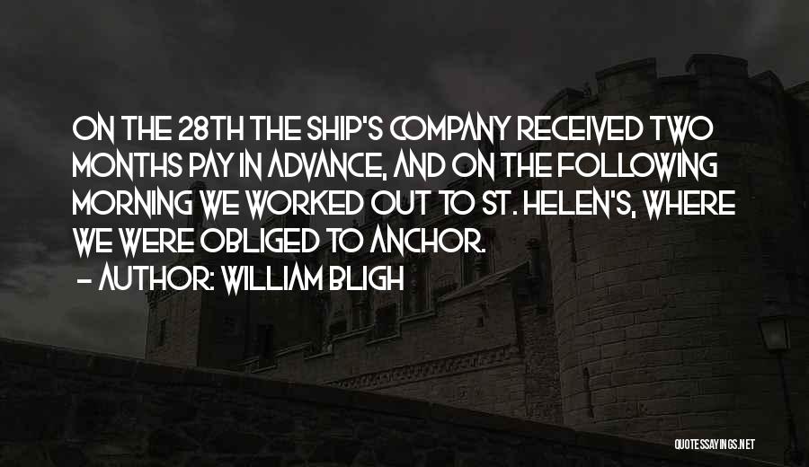 William Bligh Quotes: On The 28th The Ship's Company Received Two Months Pay In Advance, And On The Following Morning We Worked Out