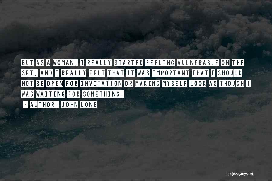 John Lone Quotes: But As A Woman, I Really Started Feeling Vulnerable On The Set, And I Really Felt That It Was Important