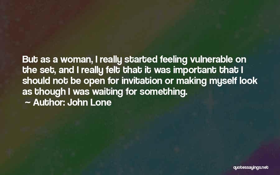 John Lone Quotes: But As A Woman, I Really Started Feeling Vulnerable On The Set, And I Really Felt That It Was Important
