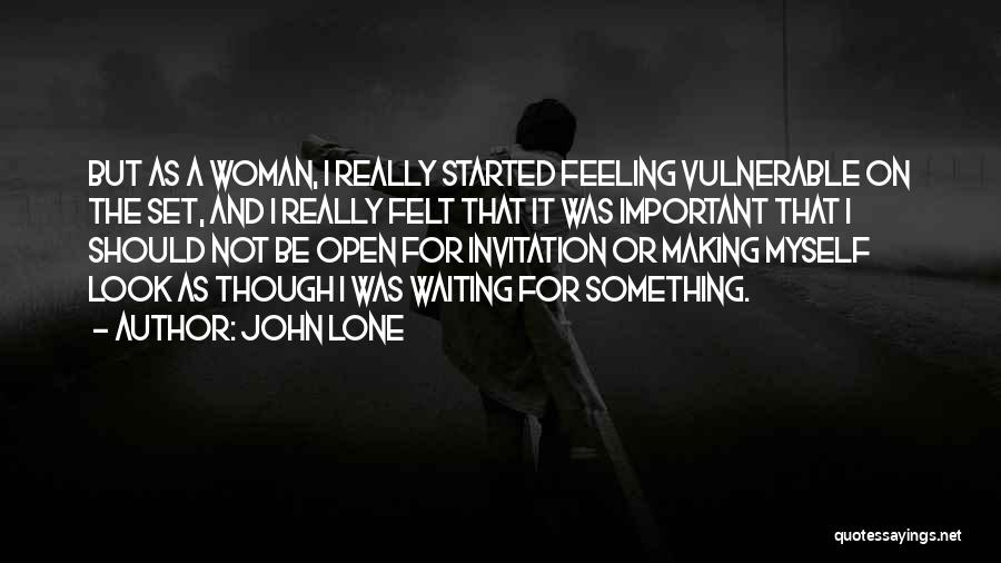 John Lone Quotes: But As A Woman, I Really Started Feeling Vulnerable On The Set, And I Really Felt That It Was Important