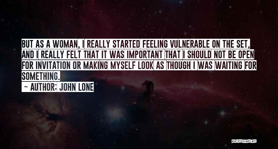 John Lone Quotes: But As A Woman, I Really Started Feeling Vulnerable On The Set, And I Really Felt That It Was Important