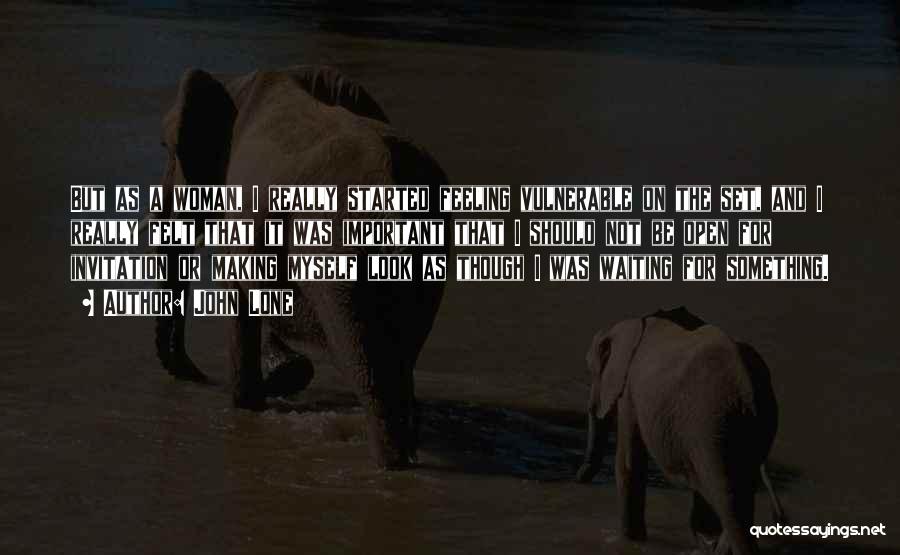 John Lone Quotes: But As A Woman, I Really Started Feeling Vulnerable On The Set, And I Really Felt That It Was Important