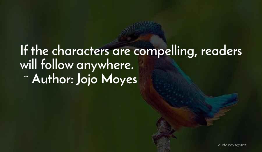 Jojo Moyes Quotes: If The Characters Are Compelling, Readers Will Follow Anywhere.