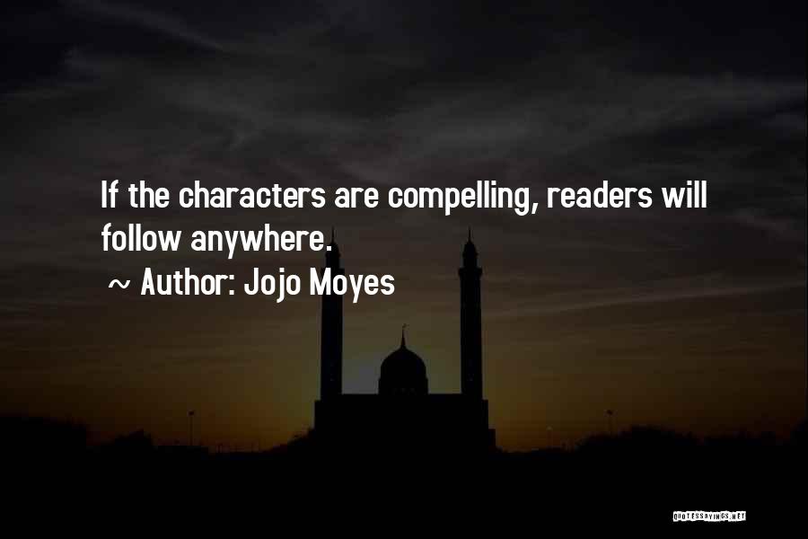 Jojo Moyes Quotes: If The Characters Are Compelling, Readers Will Follow Anywhere.