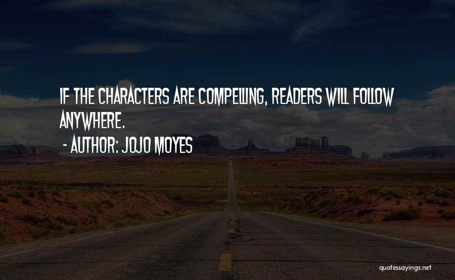 Jojo Moyes Quotes: If The Characters Are Compelling, Readers Will Follow Anywhere.