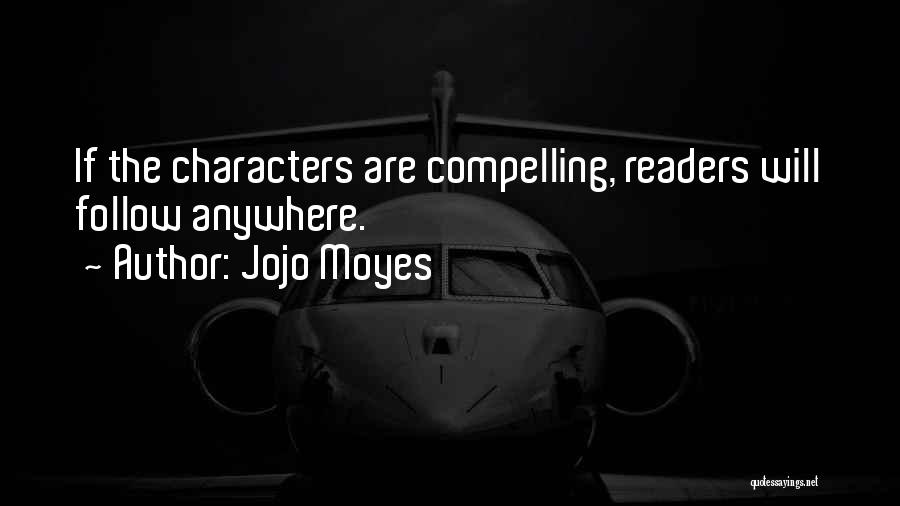 Jojo Moyes Quotes: If The Characters Are Compelling, Readers Will Follow Anywhere.