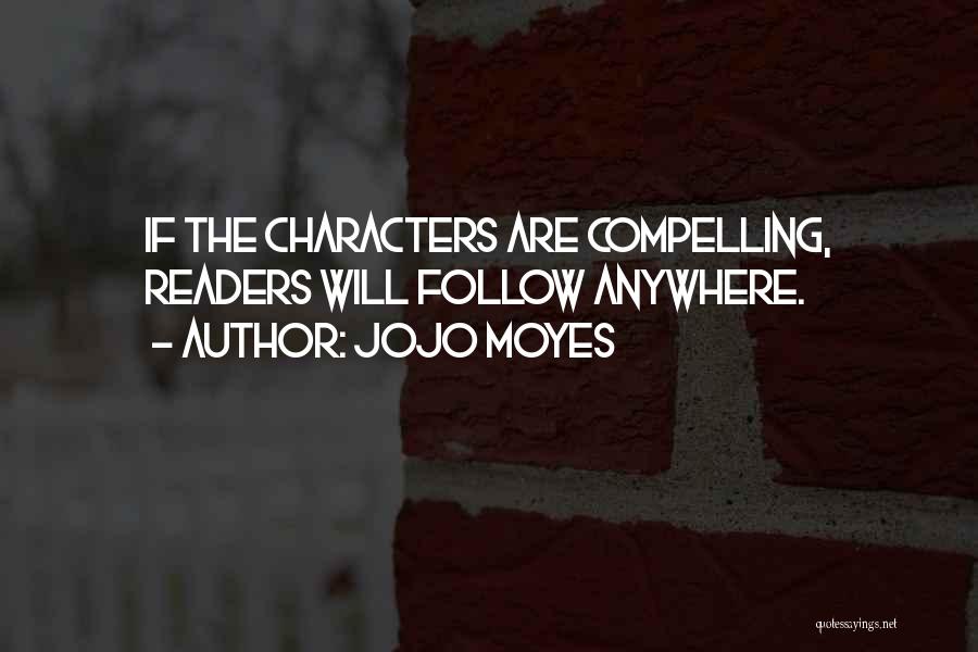 Jojo Moyes Quotes: If The Characters Are Compelling, Readers Will Follow Anywhere.