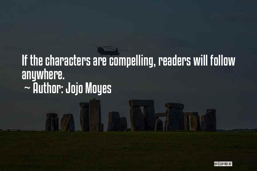 Jojo Moyes Quotes: If The Characters Are Compelling, Readers Will Follow Anywhere.