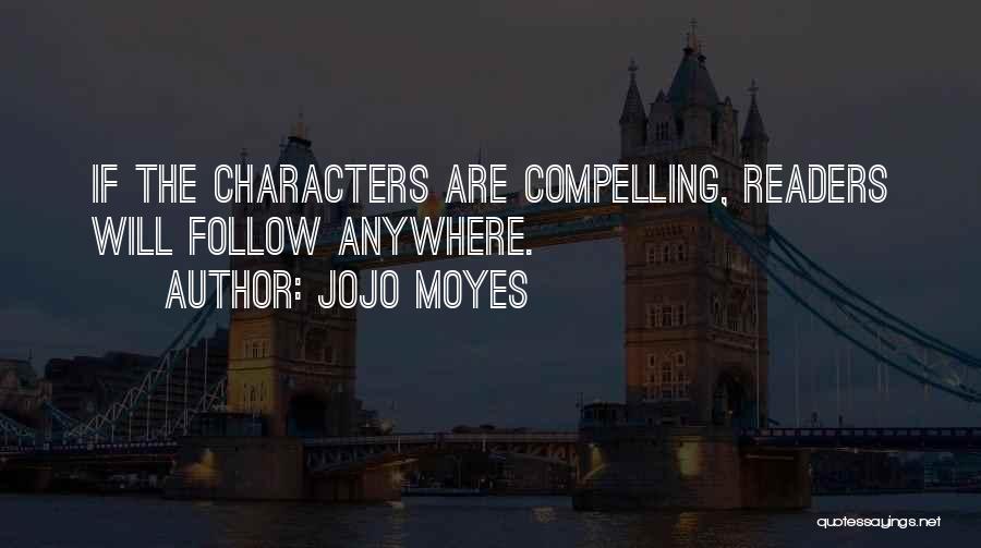 Jojo Moyes Quotes: If The Characters Are Compelling, Readers Will Follow Anywhere.