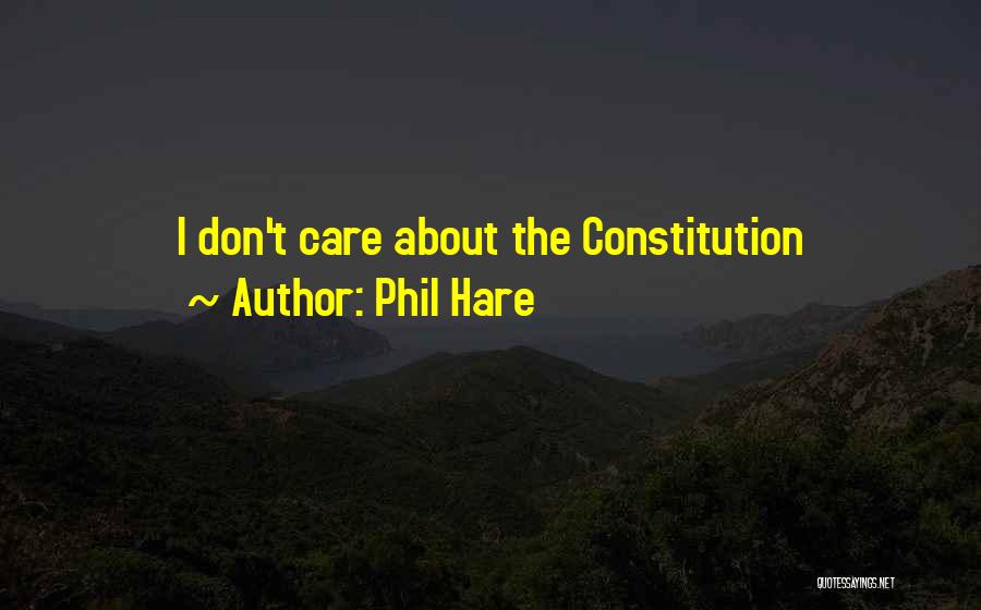 Phil Hare Quotes: I Don't Care About The Constitution