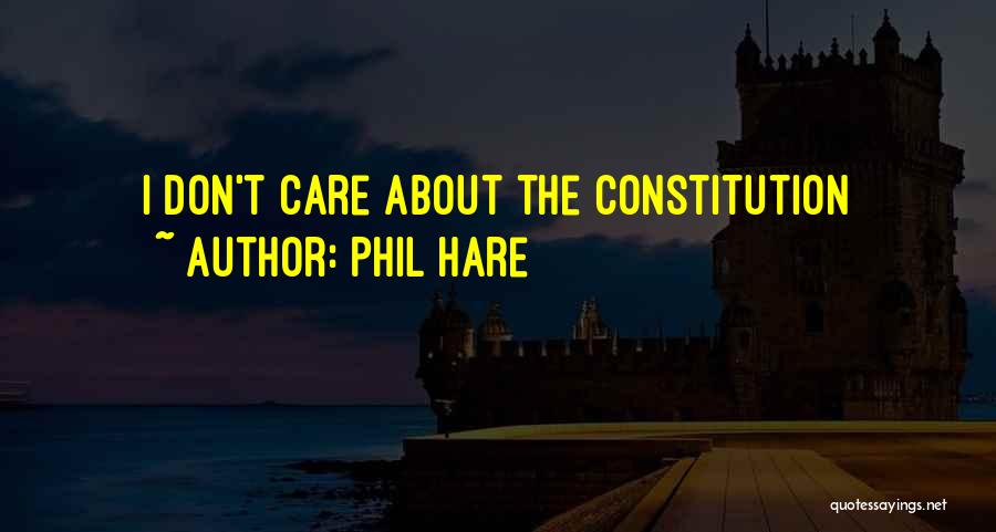 Phil Hare Quotes: I Don't Care About The Constitution