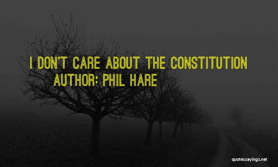 Phil Hare Quotes: I Don't Care About The Constitution