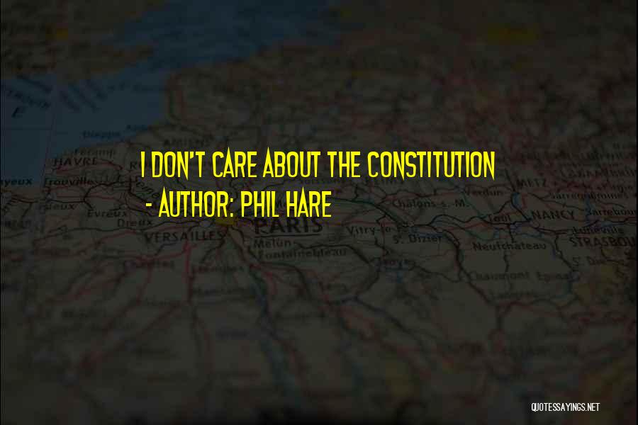 Phil Hare Quotes: I Don't Care About The Constitution