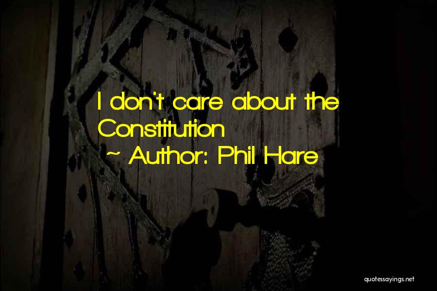 Phil Hare Quotes: I Don't Care About The Constitution