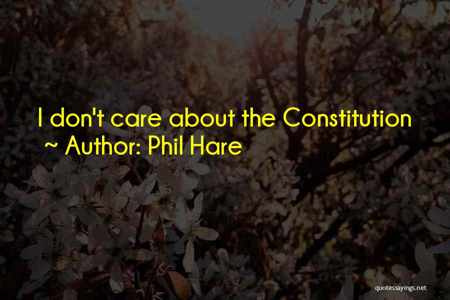 Phil Hare Quotes: I Don't Care About The Constitution