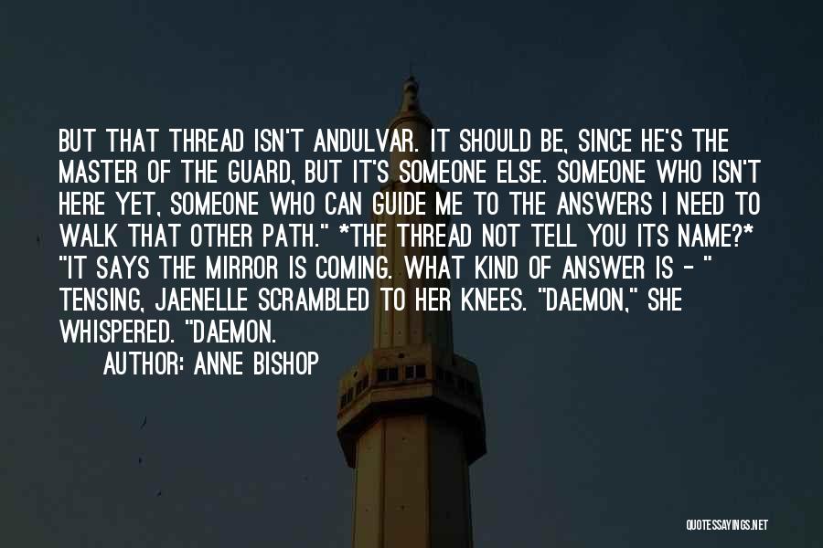 Anne Bishop Quotes: But That Thread Isn't Andulvar. It Should Be, Since He's The Master Of The Guard, But It's Someone Else. Someone