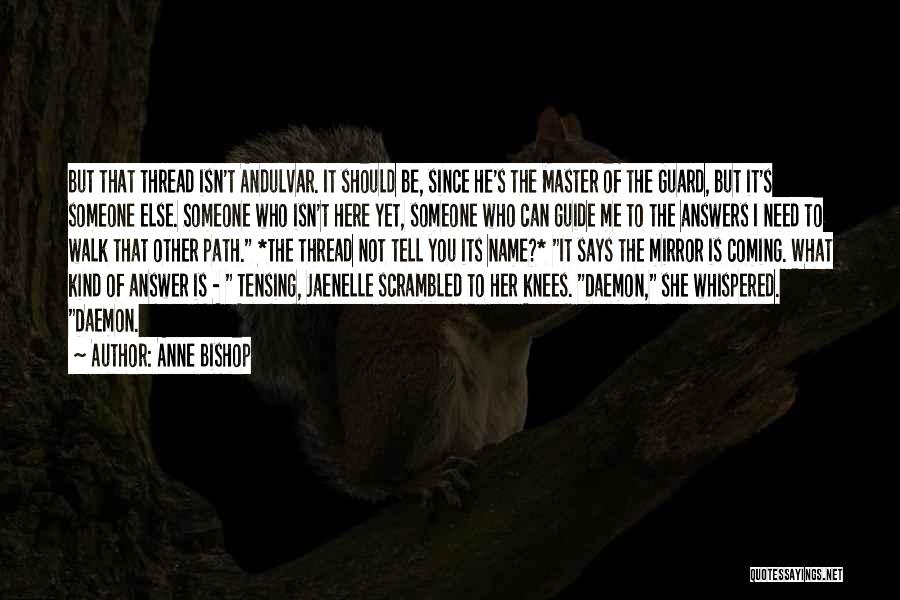 Anne Bishop Quotes: But That Thread Isn't Andulvar. It Should Be, Since He's The Master Of The Guard, But It's Someone Else. Someone