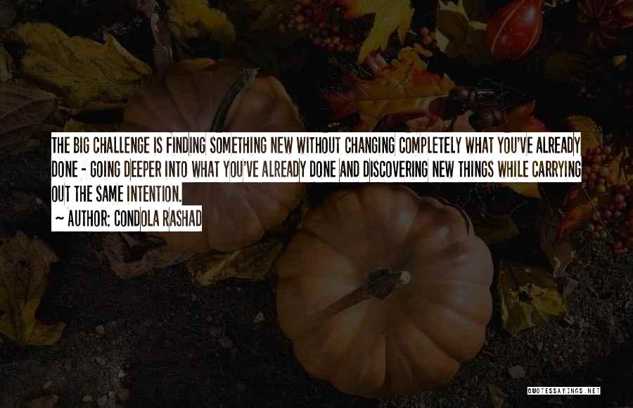 Condola Rashad Quotes: The Big Challenge Is Finding Something New Without Changing Completely What You've Already Done - Going Deeper Into What You've