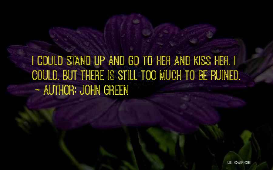 John Green Quotes: I Could Stand Up And Go To Her And Kiss Her. I Could. But There Is Still Too Much To
