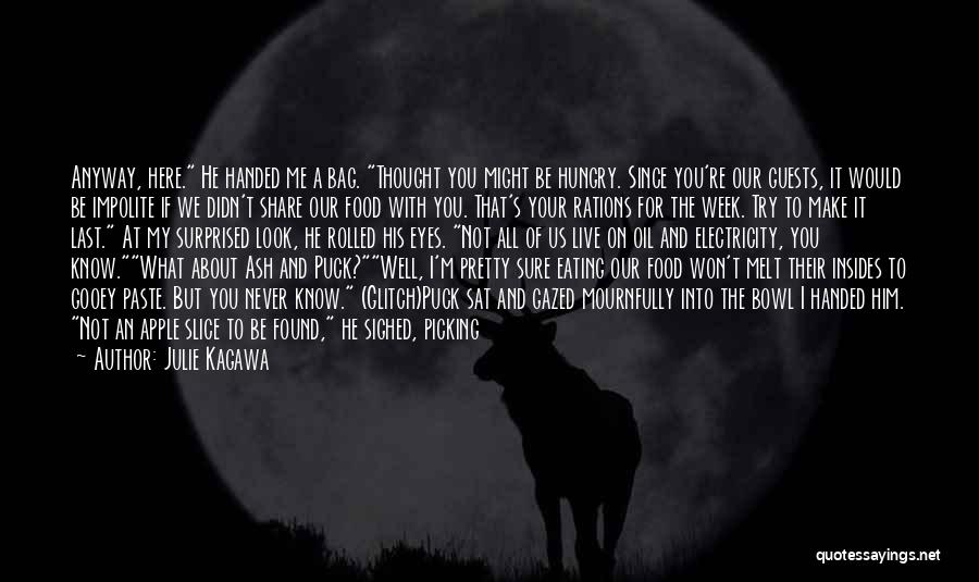 Julie Kagawa Quotes: Anyway, Here. He Handed Me A Bag. Thought You Might Be Hungry. Since You're Our Guests, It Would Be Impolite